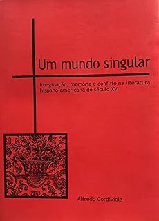 Livro Um mundo singular: Imaginação, memória e conflito na literatura hispano-americana do século XVI