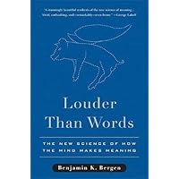 Louder Than Words: The New Science of How the Mind Makes Meaning