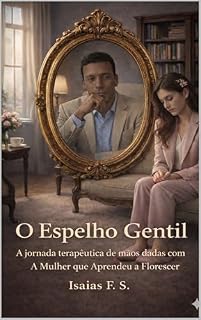 Livro O Espelho Gentil: A jornada terapêutica de mãos dadas com A Mulher que Aprendeu a Florescer