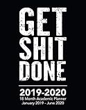 Get Shit Done - 2019 - 2020 - 18 Month Academic Planner - January 2019 - June 2020: Organizer And Ca by Perfect Your Day Planners
