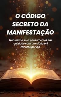Livro O Código Secreto da Manifestação: Transforme Seus Pensamentos em Realidade com um Diário e 5 Minutos por Dia (Alquimia Pessoal)