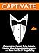 Captivate: Conversational Secrets To Be Instantly Likeable, Make Unforgettable Impressions, And Never Run Out Of Things To Say
