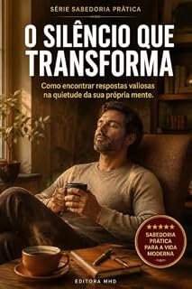 Livro O Silêncio Que Transforma: Como encontrar respostas valiosas na quietude da sua própria mente (SABEDORIA PRÁTICA)