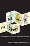 Migrants for Export: How the Philippine State Brokers Labor to the World, Robyn Magalit Rodriguez, 0816665281