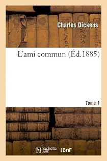 Notre ami commun, tome 1 - Charles Dickens - Babelio