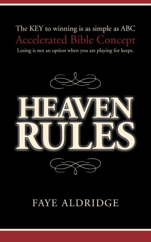 Heaven Rules: The key to winning is as simple as ABC, Accelerated Bible Concept. Losing is not an option when you are playing for keeps.