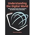 Understanding the Digital World: What You Need to Know about Computers, the Internet, Privacy, and Security, Second Edition