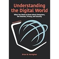 Understanding the Digital World: What You Need to Know about Computers, the Internet, Privacy, and Security, Second Edition