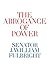 The Arrogance of Power by J. William Fulbright