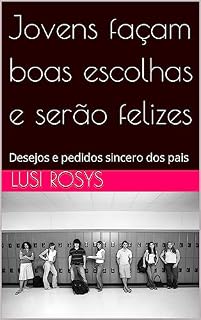 Livro Jovens façam boas escolhas e serão felizes: Desejos e pedidos sincero dos pais