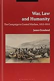 James Crossland, "War, Law and Humanity: The Campaign to Control Warfare, 1853-1914" (Bloomsbury, 2018)