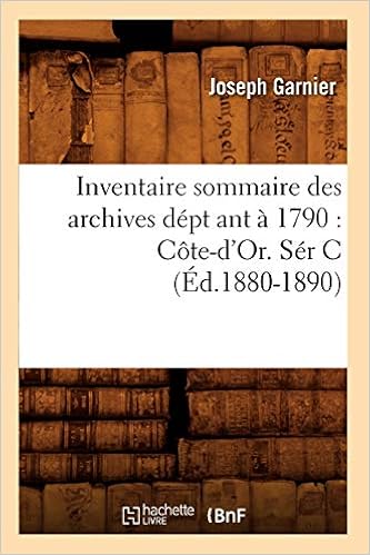 Inventaire Sommaire Des Archives Dept Ant A 1790 Cote D Or Ser C Ed 10 10 Histoire French Edition Garnier J Amazon Com Books Inventaire Sommaire Des Archives Dept Ant A 1790 Cote D Or Ser C Ed 10 10 Histoire French Edition Garnier J Amazon Com Books