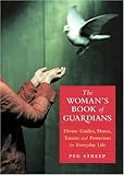 The Woman's Book of Guardians: Divine Guides, Muses, Totems and Protectors for Everday Life by Peg Streep