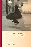 The Gift of Danger: Lessons from Aikido by Mary Stein