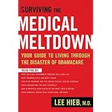 Surviving the Medical Meltdown: Your Guide to Living Through the Disaster of Obamacare
