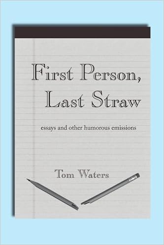 First Person Last Straw Essays And Other Humorous Emissions Waters Tom 9781420870121 Amazon Com Books