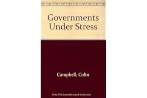 Governments Under Stress: Political Executives and Key Bureaucrats in Washington, London, and Ottawa