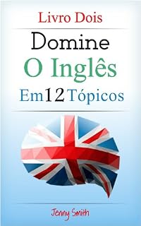 Livro Domine o Inglês em 12 Tópicos: Livro Dois: Mais de 200 palavras intermediárias e frases explicadas