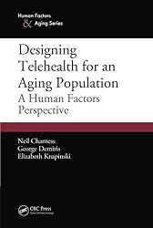 Designing Telehealth for an Aging Population: A Human Factors Perspective (Human Factors & Aging)