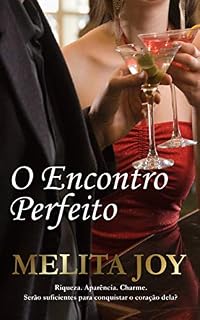 Livro O Encontro Perfeito: Riqueza. Aparência. Charme. Serão suficientes para conquistar o coração dela?