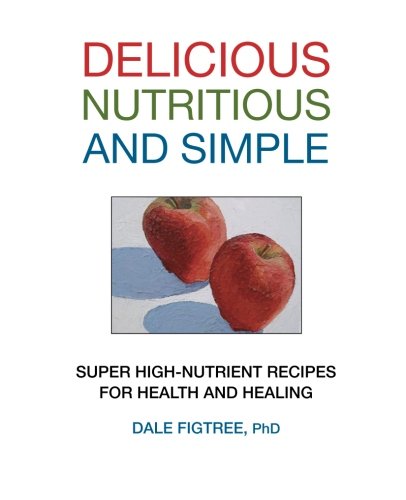 Delicious, Nutritious and Simple: Super High-Nutrient Recipes for Health and Healing