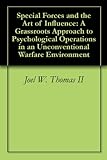 Special Forces and the Art of Influence: A Grassroots Approach to Psychological Operations in an Unconventional Warfare Environment