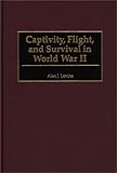 Captivity, Flight, and Survival in World War II, Alan Levine, 027596955X