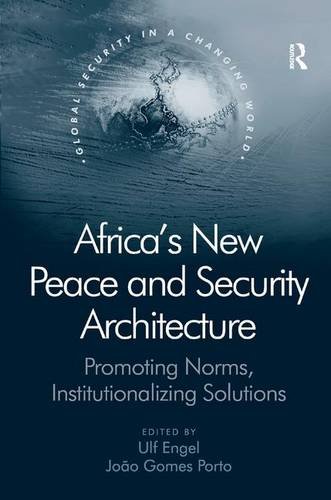 Africa's New Peace and Security Architecture: Promoting Norms, Institutionalizing Solutions (Global Security in a Changing World)