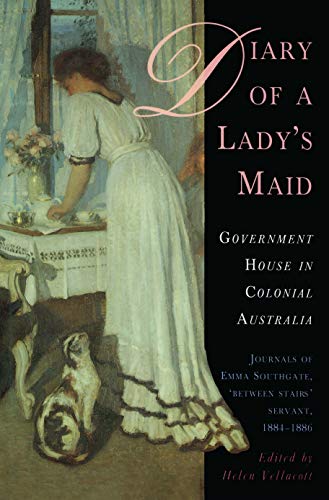 Diary of a Lady's Maid: Government House in Colonial Australia by Helen Vellacott