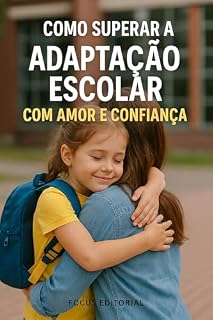 Livro COMO SUPERAR A ADAPTAÇÃO ESCOLAR COM AMOR E CONFIANÇA (COMO AJUDAR SEU FILHO)