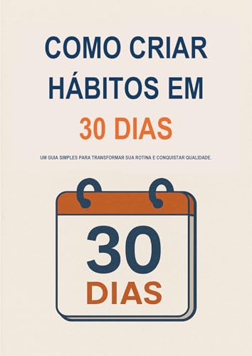 COMO CRIAR HÁBITOS EM 30 DIAS: UM GUIA SIMPLES PARA TRANSFORMAR SUA ...