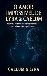 Livro O Amor Impossivel de Lyra & Caelum: A história real que não devias acreditar — mas não vais conseguir esquecer