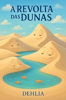 Livro A Revolta das Dunas (HISTÓRIAS AMBIENTAIS COM AMOR - PARA CRIANÇAS, JOVENS ADULTOS E TODOS QUE AMAM A NATUREZA.)