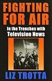 Fighting for Air: In the Trenches with Television News, Liz Trotta, 0826209521
