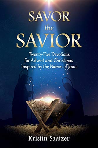 Savor the Savior: Twenty-Five Devotions for Advent and Christmas Inspired by the Names of Jesus by Kristin Saatzer