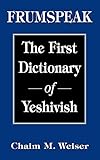 Frumspeak: The First Dictionary of Yeshivish by