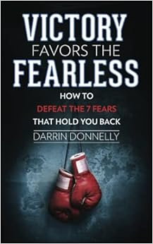 Victory Favors the Fearless: How to Defeat the 7 Fears That Hold You Back