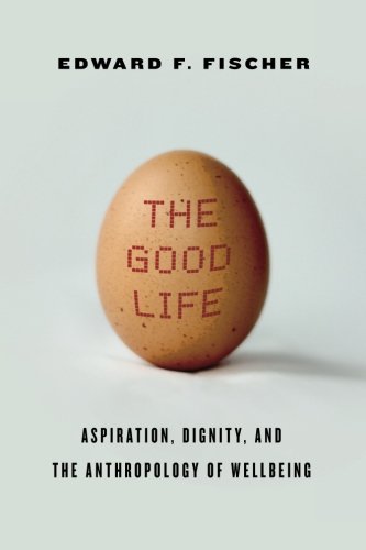The Good Life: Aspiration, Dignity, and the Anthropology of Wellbeing - //medicalbooks.filipinodoctors.org