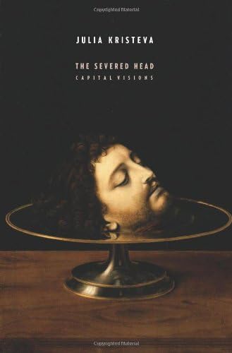 The Severed Head: Capital Visions (European Perspectives: A Series in Social Thought and Cultural Criticism)