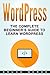 WordPress: The Complete Beginner's Guide To Learn Wordpress (WordPress Guide) by 