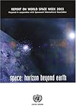 Report on World Space Week 2003: Space Horizon Beyond Earth, United Nations, 9211009480