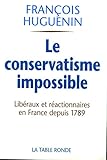 Le conservatisme impossible : Libéralisme et réaction en France depuis 1789 by
