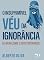 Livro O Insuprimível Véu da Ignorância: O Liberalismo e Seus Contrários