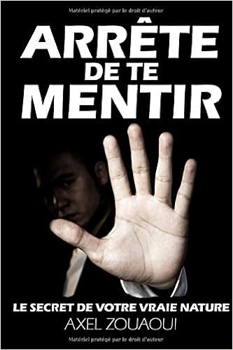 Amazon Fr Arrete De Te Mentir Le Secret De Votre Vraie Nature Zouaoui Axel Livres