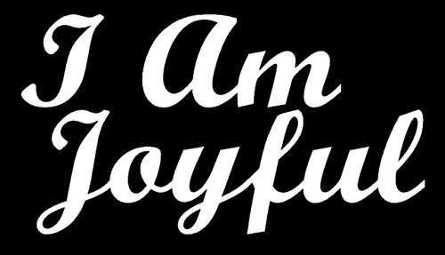 I Am Joyful White Decal Vinyl Sticker|Cars Trucks Vans Walls Laptop| White |5.5 x 3 in|LLI465