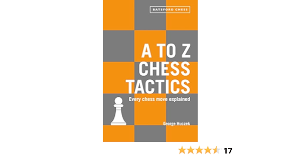 A To Z Chess Tactics Every Chess Move Explained Huczek George Amazon Com Books