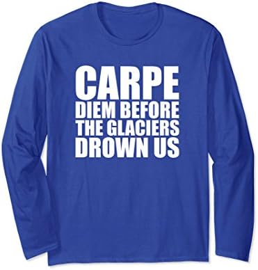 Unisex Carpe Diem Before the Glaciers Drown Us - Funny LONG SLEEVE Medium Royal Blue