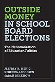 Sarah Reckhow, "Outside Money in School Board Elections: The Nationalization of Education Politics" (Harvard Education Press, 2019)