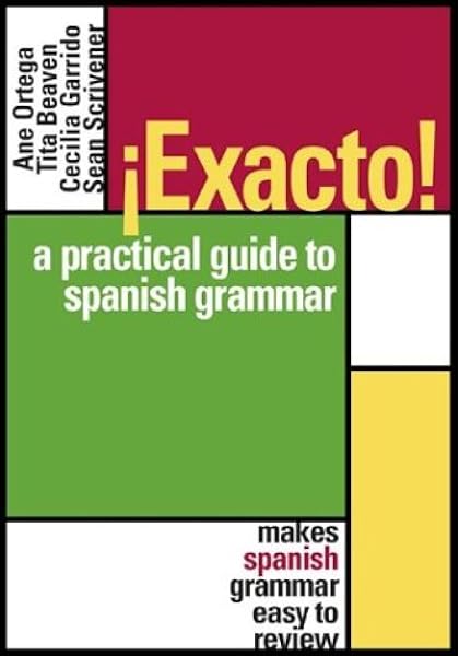 Amazon Com Exacto A Practical Guide To Spanish Grammar 9780071396516 Ortega Ane Garrido Cecilia Beaven Tita Scrivener Sean Books
