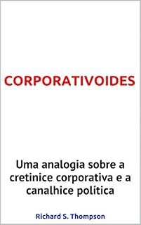 Livro CORPORATIVOIDES: Uma analogia sobre a cretinice corporativa e a canalhice política